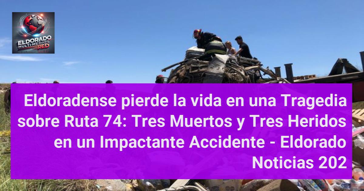 Eldoradense pierde la vida en una Tragedia sobre Ruta 74: Tres Muertos ...
